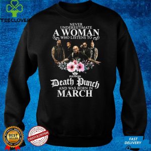 Never Underestimate A Woman Who Listens To Death Punch And Was Born In March T shirt