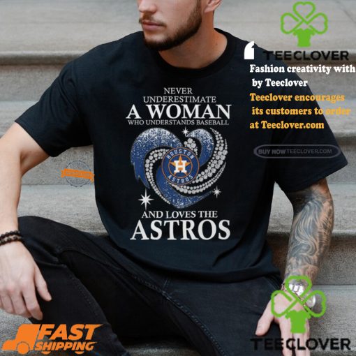 Never Underestimate A Woman Who Loves The Houston Astros Shirt