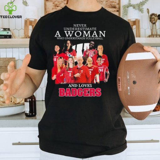 Never Underestimate A Woman Who Understand Volleyball And Loves Wisconsin Badgers 2023 Shirt