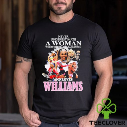 Never Underestimate A Woman Who Understands Badminton And Love Serena Williams Signature Shirt