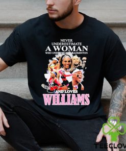 Never Underestimate A Woman Who Understands Badminton And Love Serena Williams Signature Shirt