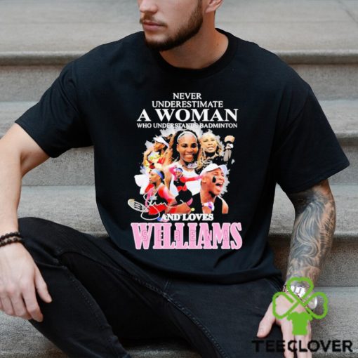 Never Underestimate A Woman Who Understands Badminton And Love Serena Williams Signature Shirt