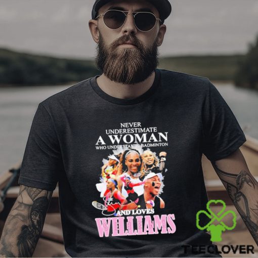 Never Underestimate A Woman Who Understands Badminton And Love Serena Williams Signature Shirt