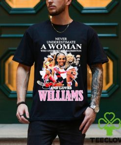 Never Underestimate A Woman Who Understands Badminton And Love Serena Williams Signature Shirt