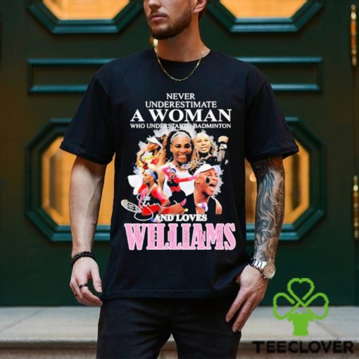 Never Underestimate A Woman Who Understands Badminton And Love Serena Williams Signature Shirt