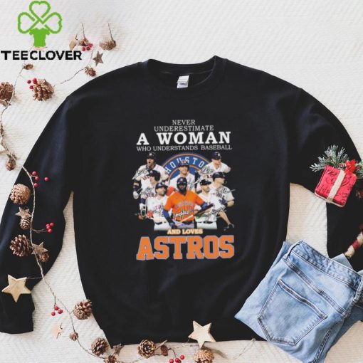 Never Underestimate A Woman Who Understands Baseball And Loaves The Astros 2022 Signatures Shirt