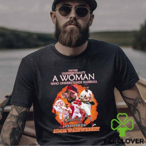 Never Underestimate A Woman Who Understands Baseball And Loves Adam Wainwright T Shirt