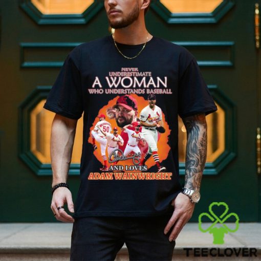Never Underestimate A Woman Who Understands Baseball And Loves Adam Wainwright T Shirt