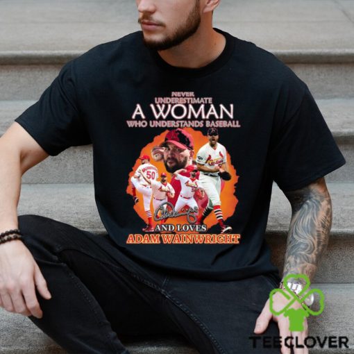 Never Underestimate A Woman Who Understands Baseball And Loves Adam Wainwright T Shirt