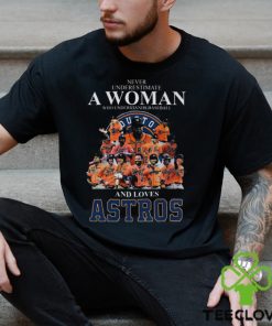 Never Underestimate A Woman Who Understands Baseball And Loves Astros T Shirt