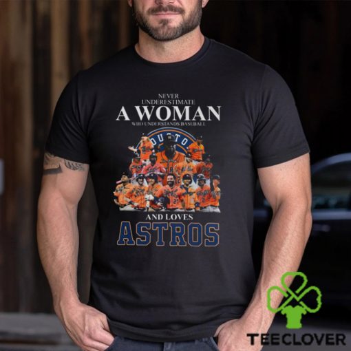 Never Underestimate A Woman Who Understands Baseball And Loves Astros T Shirt