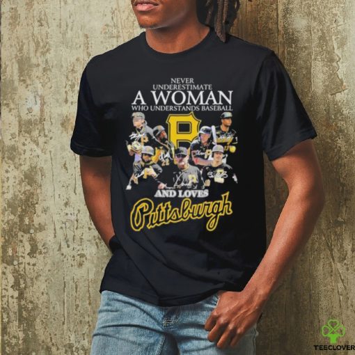 Never Underestimate A Woman Who Understands Baseball And Loves Pittsburgh T Shirt