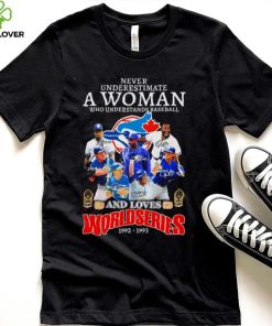 Never Underestimate A Woman Who Understands Baseball And Loves Toronto Blue Jays World Series 1992 1993 Signatures Shirt