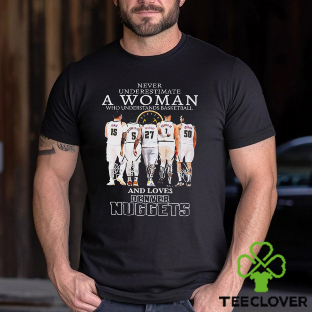 Never Underestimate A Woman Who Understands Basketball And Lover Denver Nuggets T Shirt Never Underestimate A Woman Who Understands Basketball And Lover Denver Nuggets T Shirt