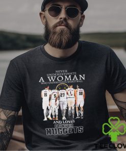 Never Underestimate A Woman Who Understands Basketball And Lover Denver Nuggets T Shirt 1 Never Underestimate A Woman Who Understands Basketball And Lover Denver Nuggets T Shirt