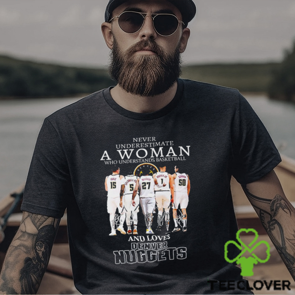 Never Underestimate A Woman Who Understands Basketball And Lover Denver Nuggets T Shirt Never Underestimate A Woman Who Understands Basketball And Lover Denver Nuggets T Shirt