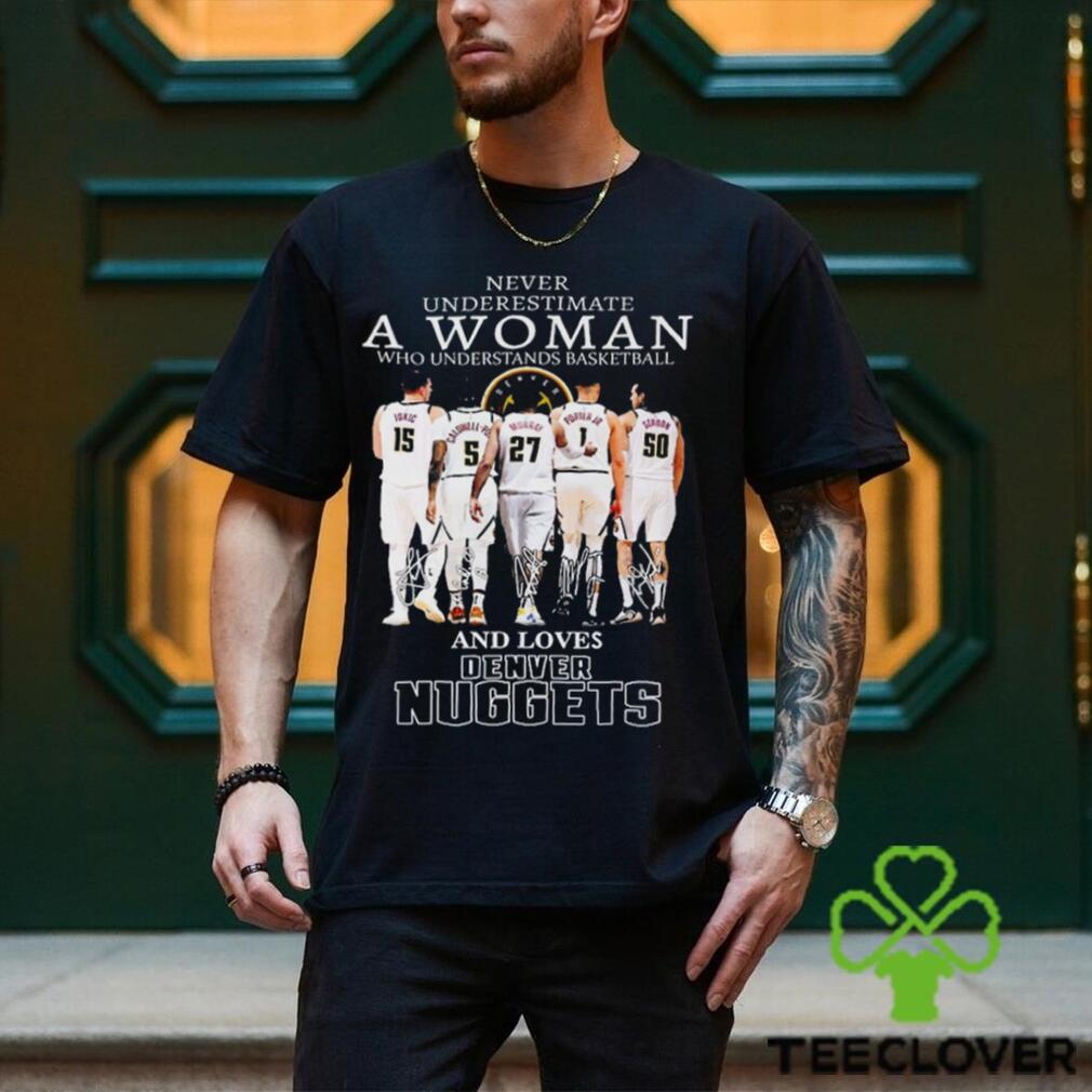 Never Underestimate A Woman Who Understands Basketball And Lover Denver Nuggets T Shirt Never Underestimate A Woman Who Understands Basketball And Lover Denver Nuggets T Shirt