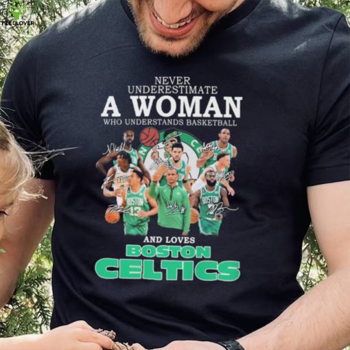 Never Underestimate A Woman Who Understands Basketball And Loves Boston Celtics 2022 Signatures Shirt