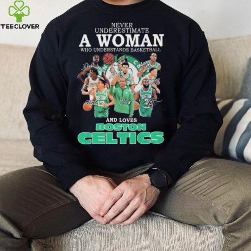 Never Underestimate A Woman Who Understands Basketball And Loves Boston Celtics 2022 Signatures Shirt