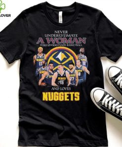 Never Underestimate A Woman Who Understands Basketball And Loves Denver Nuggets Signatures Shirt