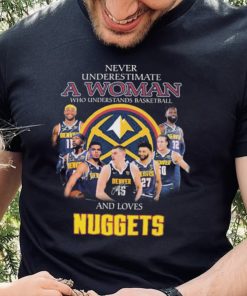 Never Underestimate A Woman Who Understands Basketball And Loves Denver Nuggets Signatures Shirt