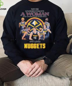 Never Underestimate A Woman Who Understands Basketball And Loves Denver Nuggets Signatures Shirt