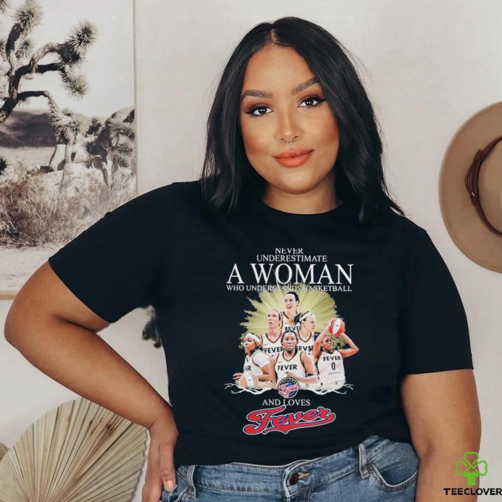 Never Underestimate A Woman Who Understands Basketball And Loves Fevers T Shirt Never Underestimate A Woman Who Understands Basketball And Loves Fevers T Shirt