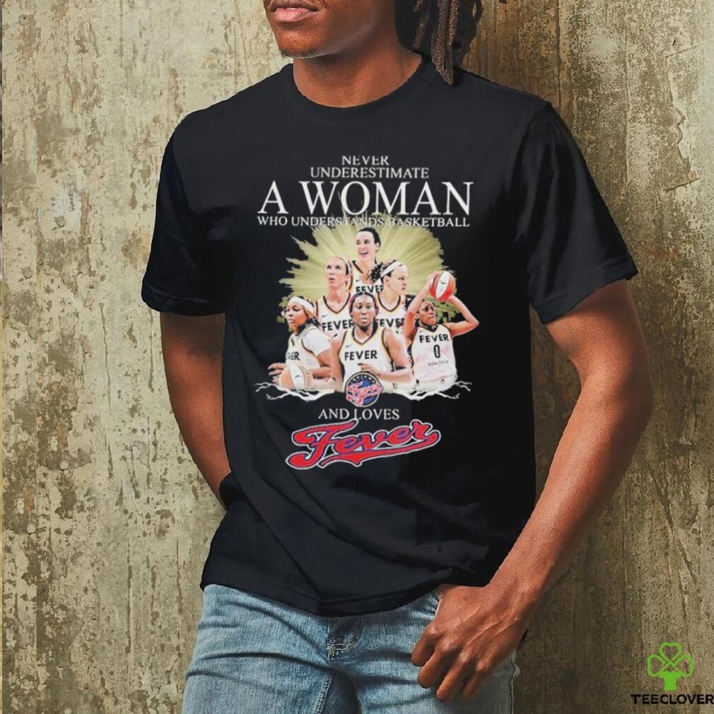 Never Underestimate A Woman Who Understands Basketball And Loves Fevers T Shirt Never Underestimate A Woman Who Understands Basketball And Loves Fevers T Shirt