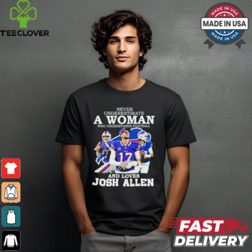 Never Underestimate A Woman Who Understands Football And Love Josh Allen Shirt