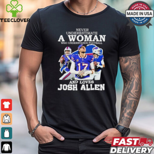 Never Underestimate A Woman Who Understands Football And Love Josh Allen Shirt