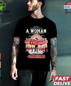 Never Underestimate A Woman Who Understands Football And Loves 49 Ers Shirt