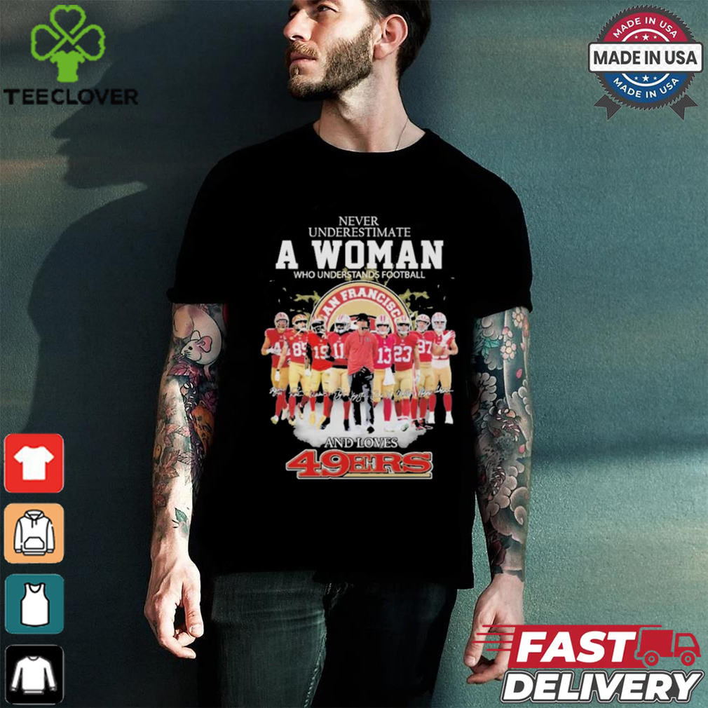 Never Underestimate A Woman Who Understands Football And Loves 49 Ers Shirt Never Underestimate A Woman Who Understands Football And Loves 49 Ers Shirt