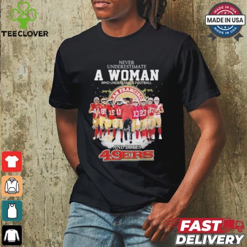 Never Underestimate A Woman Who Understands Football And Loves 49 Ers Shirt