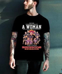 Never Underestimate A Woman Who Understands Football And Loves Broncos Brisbane Signatures shirt