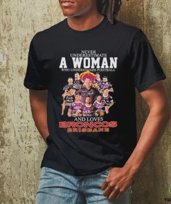 Never Underestimate A Woman Who Understands Football And Loves Broncos Brisbane Signatures shirt