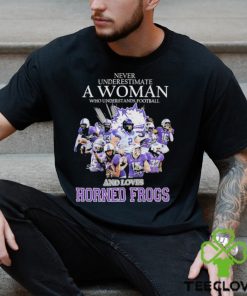 Never Underestimate A Woman Who Understands Football And Loves Horned Frogs Shirt