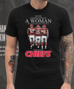 Never Underestimate A Woman Who Understands Football And Loves Kansas City Chiefs Kelce Mahomes And Butker Signatures T Shirt