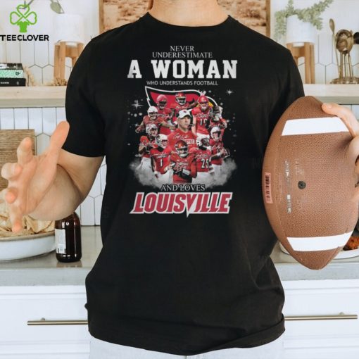 Never Underestimate A Woman Who Understands Football And Loves Louiville T Shirt