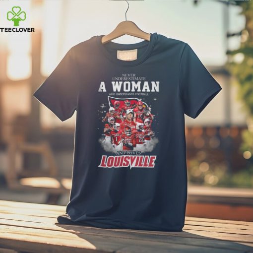 Never Underestimate A Woman Who Understands Football And Loves Louiville T Shirt