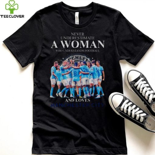 Never Underestimate A Woman Who Understands Football And Loves Manchester City 2023 Shirt