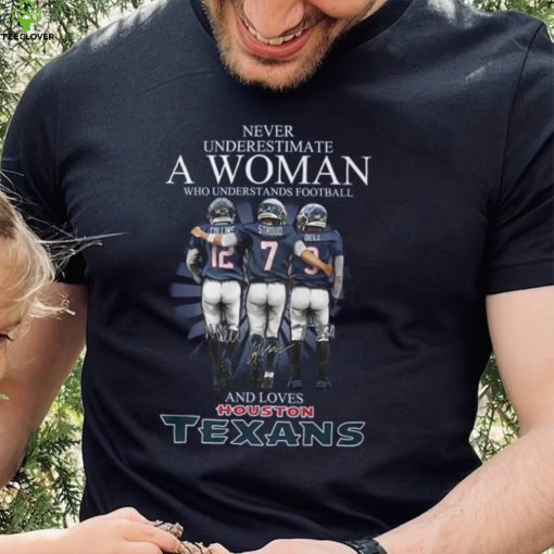 Never Underestimate A Woman Who Understands Football And Loves Texans Shirt