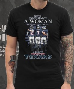 Never Underestimate A Woman Who Understands Football And Loves Texans Shirt