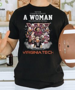 Never Underestimate A Woman Who Understands Football And Loves Virginia Tech Signatures T Shirt