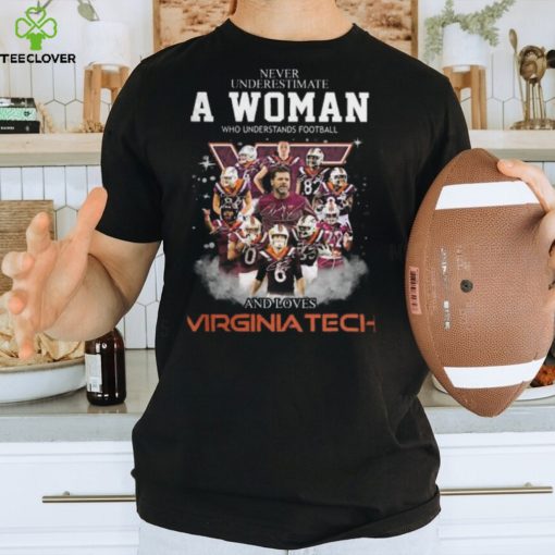 Never Underestimate A Woman Who Understands Football And Loves Virginia Tech Signatures T Shirt