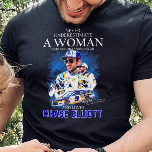 Never Underestimate A Woman Who Understands Nascar 2022 And Loves Chase Elliott Signature Shirt