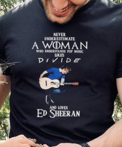 Never Underestimate A Woman Who Understands Pop Music Likes Divie And Loves Ed Sheeran T Shirt