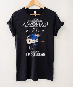 Never Underestimate A Woman Who Understands Pop Music Likes Divie And Loves Ed Sheeran T Shirt