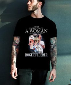 Never Underestimate A Woman Who Understands Tennis And Loves Roger Federer T Shirt 1 Never Underestimate A Woman Who Understands Tennis And Loves Roger Federer T Shirt