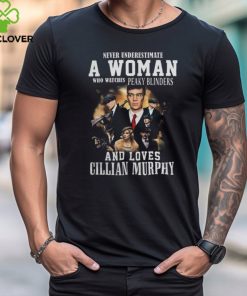 Never Underestimate A Woman Who Watches Peaky Blinders And Loves Cillian Murphy Hoodie shirt