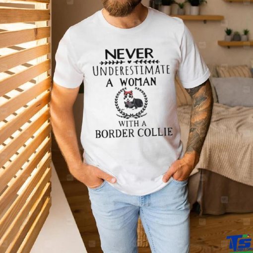 Never Underestimate A Woman With A Border Collie Shirt